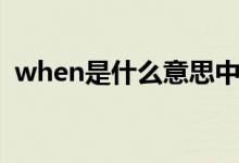 when是什么意思中文（when怎么造句呢）