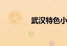 武汉特色小吃（小吃盘点）
