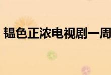 韫色正浓电视剧一周播几集（韫色正浓介绍）