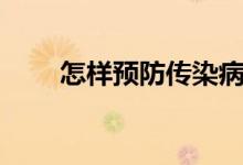 怎样预防传染病（预防传染病方法）