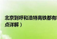 北京到呼和浩特高铁都有哪些站（北京到呼和浩特车次及站点详解）