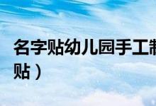名字贴幼儿园手工制作（怎么制作幼儿园名字贴）