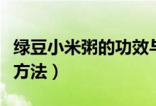 绿豆小米粥的功效与作用（绿豆小米粥的烹饪方法）