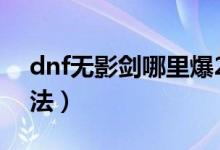 dnf无影剑哪里爆2019（新无影剑获取的方法）