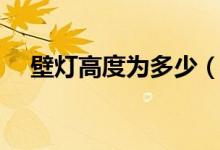 壁灯高度为多少（壁灯高度一般为多少）