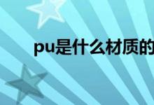 pu是什么材质的（pu材质有何特点）