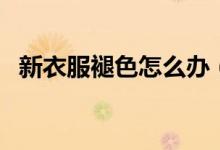 新衣服褪色怎么办（新衣服褪色如何处理）