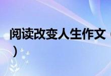 阅读改变人生作文(关于阅读改变人生的作文)