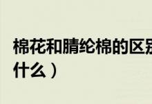 棉花和腈纶棉的区别（棉花和腈纶棉的区别是什么）