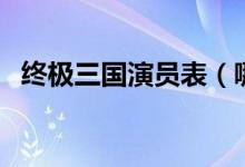 终极三国演员表（哪些演员出演了这部剧）