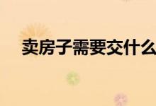 卖房子需要交什么税（有哪些注意事项）