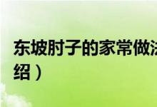 东坡肘子的家常做法（东坡肘子的家常做法介绍）