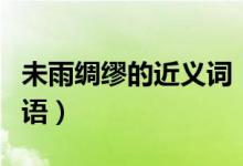 未雨绸缪的近义词（和未雨绸缪意思相近的词语）