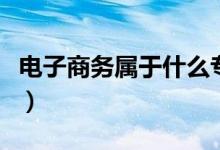 电子商务属于什么专业类别（电子商务是什么）