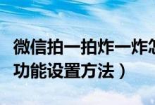 微信拍一拍炸一炸怎么弄（微信拍一拍炸一炸功能设置方法）