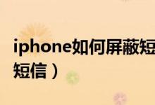 iphone如何屏蔽短信（Iphone手机怎么屏蔽短信）