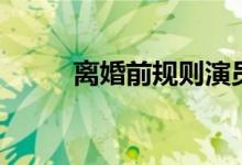 离婚前规则演员表（你有看过吗）