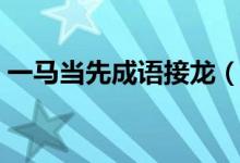 一马当先成语接龙（一马当先成语接龙大全）