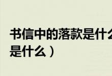 书信中的落款是什么意思(书信中的落款意思是什么)
