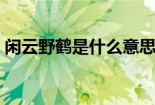 闲云野鹤是什么意思（闲云野鹤的意思介绍）