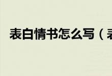 表白情书怎么写（表白情书这样写更浪漫）