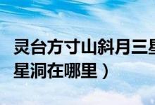 灵台方寸山斜月三星洞是什么意思（方寸山三星洞在哪里）