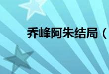 乔峰阿朱结局（乔峰阿朱结局怎样）