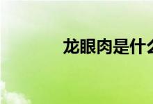 龙眼肉是什么（龙眼肉功效）