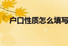 户口性质怎么填写（户口性质如何填写）