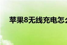 苹果8无线充电怎么设置(了解iphone)