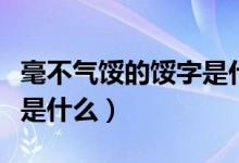 毫不气馁的馁字是什么意思（毫不气馁的意思是什么）