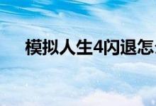 模拟人生4闪退怎么办（闪退解决方法）