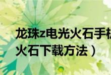 龙珠z电光火石手机版怎么下载（龙珠z电光火石下载方法）