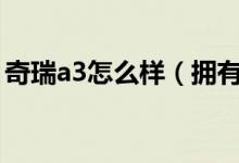 奇瑞a3怎么样（拥有着不俗的市场销售成绩）