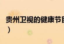 贵州卫视的健康节目几点播出（节目内容介绍）