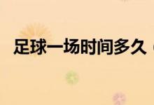 足球一场时间多久（足球一场要多少时间）