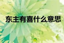 东主有喜什么意思（主人家有喜事的意思）