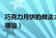 巧克力月饼的做法大全（巧克力月饼的做法有哪些）