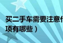 买二手车需要注意什么（购买二手车的注意事项有哪些）