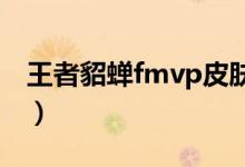 王者貂蝉fmvp皮肤什么时候出（大神告诉你）