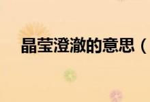 晶莹澄澈的意思（词语晶莹澄澈的意思）