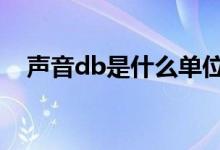 声音db是什么单位名称（分贝表示什么）