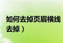 如何去掉页眉横线（Word中的页眉横线怎么去掉）