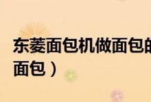 东菱面包机做面包的方法（东菱面包机如何做面包）