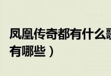 凤凰传奇都有什么歌（凤凰传奇唱的好听的歌有哪些）