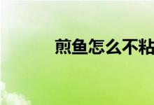 煎鱼怎么不粘锅（有什么技巧）