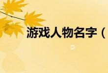 游戏人物名字（游戏人物名字大全）