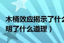 木桶效应揭示了什么道理(木桶效应的原理说明了什么道理)