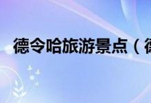 德令哈旅游景点（德令哈旅游景点有哪些）