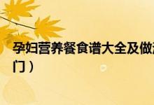 孕妇营养餐食谱大全及做法（孕妇营养餐食谱大全及做法窍门）